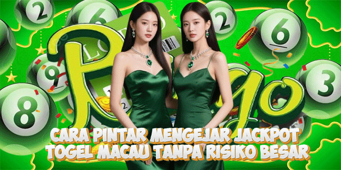 Cara Pintar Mengejar Jackpot Togel Macau Tanpa Risiko Besar