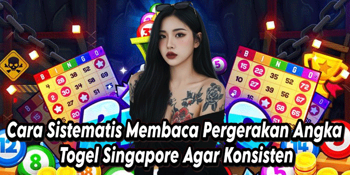 Cara Sistematis Membaca Pergerakan Angka Togel Singapore Agar Konsisten