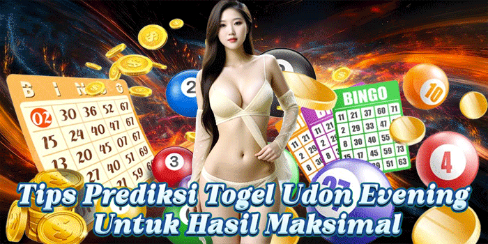 Tips Prediksi Togel Udon Evening Untuk Hasil Maksimal
