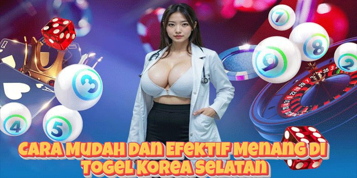 Cara Mudah dan Efektif Menang di Togel Korea Selatan