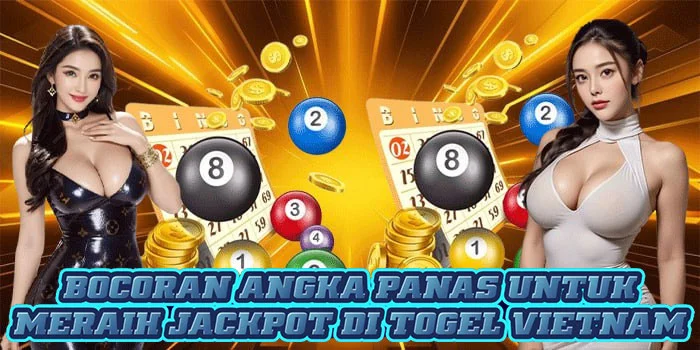 Bocoran Angka Panas Untuk Meraih Jackpot di Togel Vietnam 