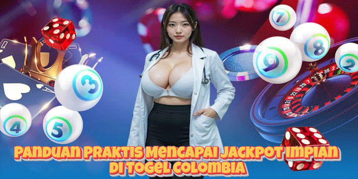 Panduan Praktis Mencapai Jackpot Impian di Togel Colombia