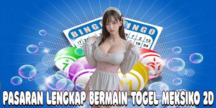 Pasaran Lengkap Bermain Togel Meksiko 2D